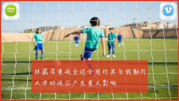 林葳若重返全运会将对其与俄勒冈大学的适应产生重大影响